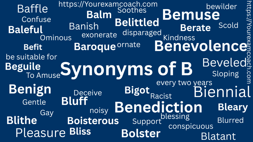 Synonyms of B 1 Synonyms of B, balm, baffle, bemuse, berate, benevolence, baroque. befit. beguile, bluff, benign, benediction etc.