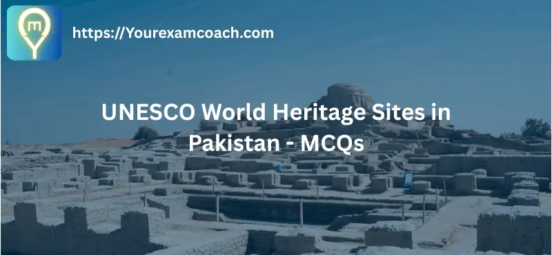 Mohenjo Daro- UNESCO World Heritage Sites in Pakistan - MCQs